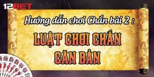 Luật chơi chắn chi tiết từ chuyên gia 12bet