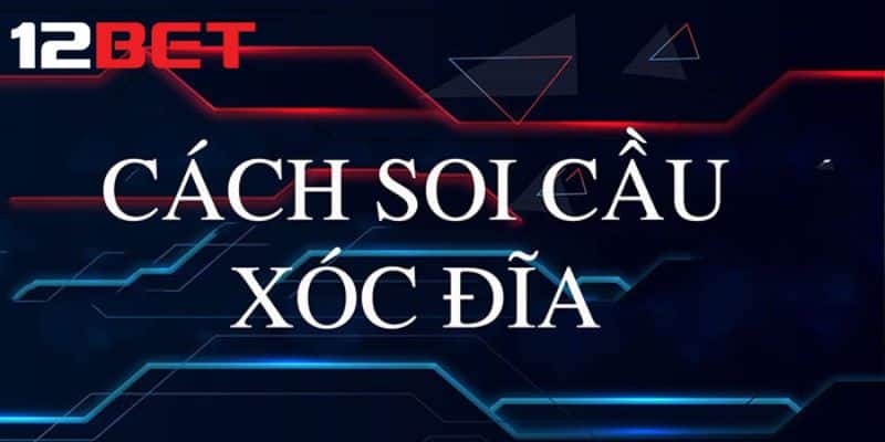 Giới thiệu về cách soi cầu xóc đĩa tại 12bet