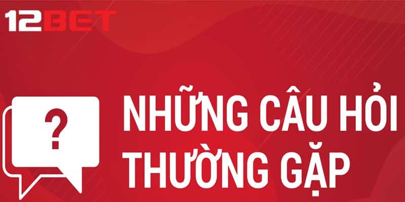 Câu hỏi thường gặp 12bet khi giao dịch tài chính