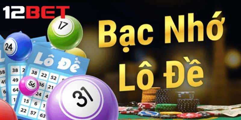 Giới thiệu đôi nét về lô đề bạc nhớ tại 12bet