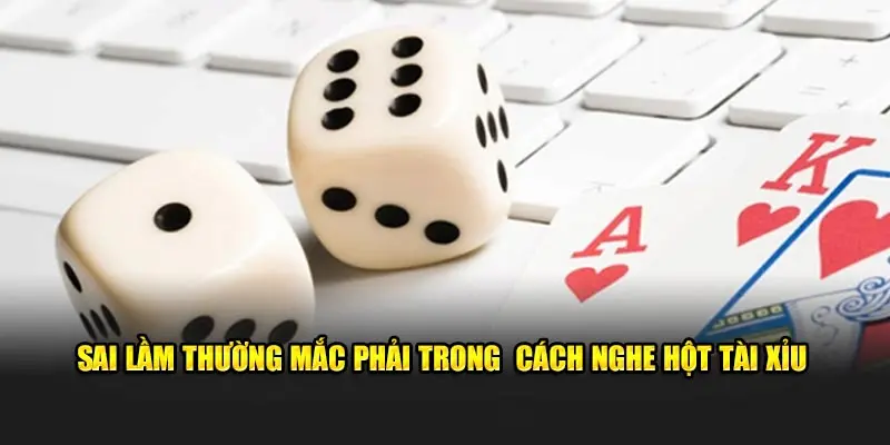 Cách nghe hột tài xỉu và những sai lầm thường gặp